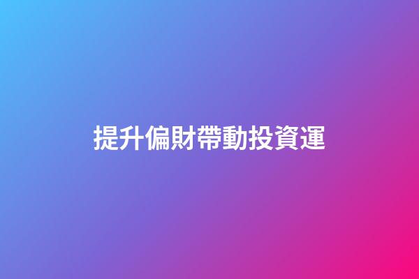提升偏財帶動投資運