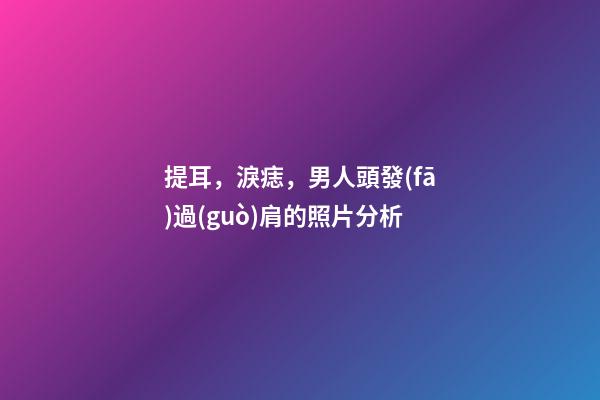 提耳，淚痣，男人頭發(fā)過(guò)肩的照片分析