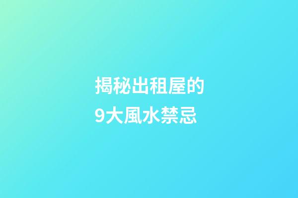 揭秘出租屋的9大風水禁忌