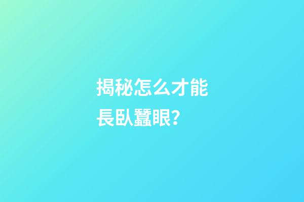 揭秘怎么才能長臥蠶眼？