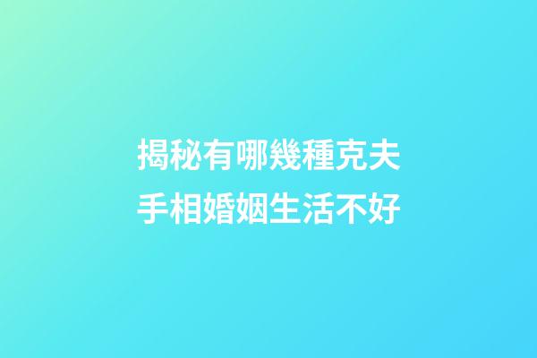 揭秘有哪幾種克夫手相婚姻生活不好