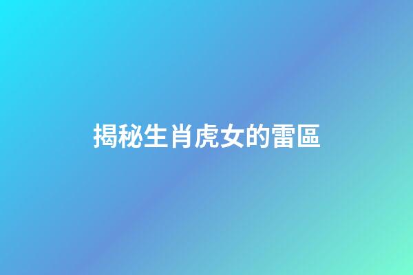 揭秘生肖虎女的雷區
