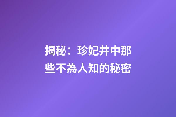 揭秘：珍妃井中那些不為人知的秘密