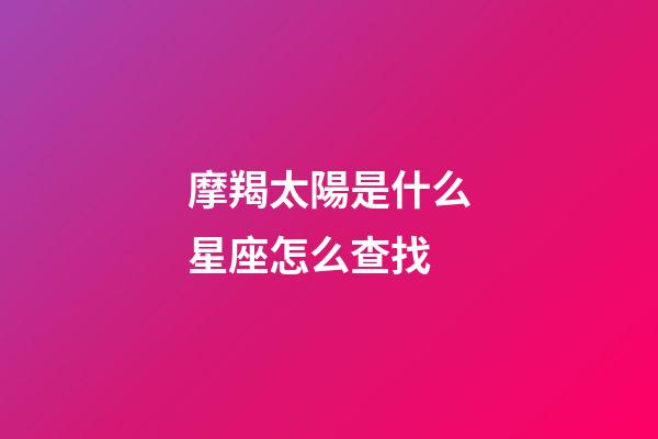 摩羯太陽是什么星座怎么查找-第1張-星座運勢-玄機派