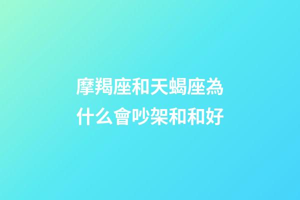 摩羯座和天蝎座為什么會吵架和和好-第1張-星座運勢-玄機派