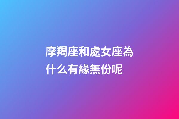 摩羯座和處女座為什么有緣無份呢-第1張-星座運勢-玄機派