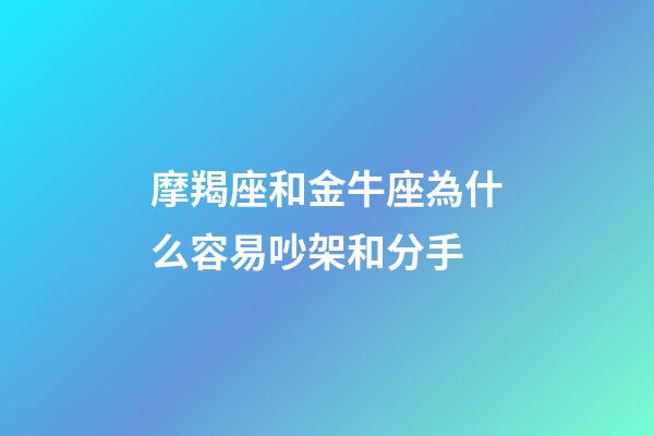 摩羯座和金牛座為什么容易吵架和分手-第1張-星座運勢-玄機派