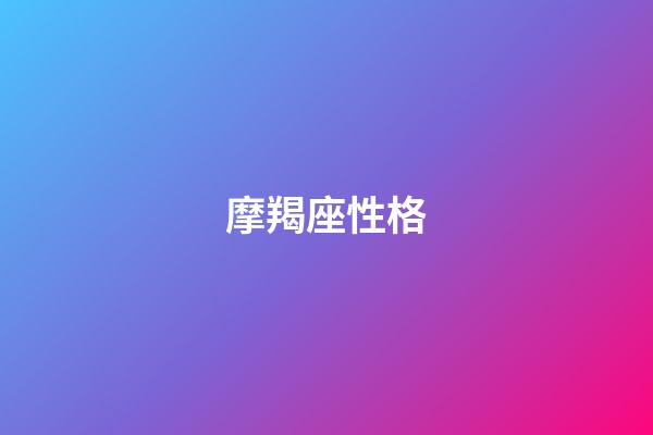 摩羯座性格（摩羯座的致命弱點）-第1張-星座運勢-玄機派