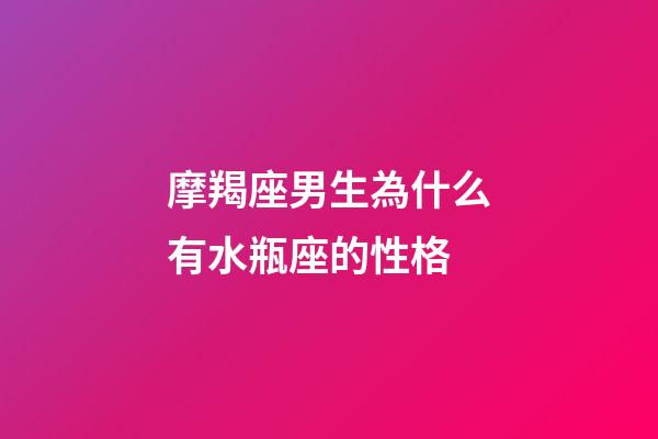 摩羯座男生為什么有水瓶座的性格-第1張-星座運(yùn)勢(shì)-玄機(jī)派