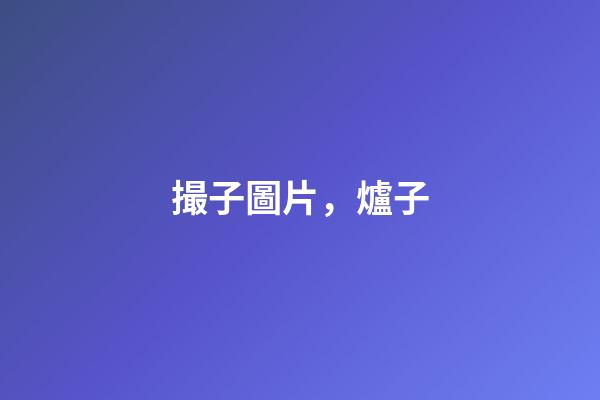 撮子圖片，爐子(民俗文化)-第1張-觀點-玄機派