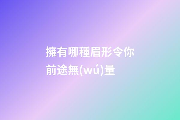擁有哪種眉形令你前途無(wú)量