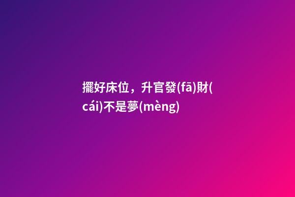擺好床位，升官發(fā)財(cái)不是夢(mèng)