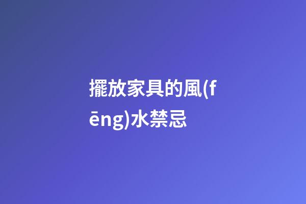 擺放家具的風(fēng)水禁忌