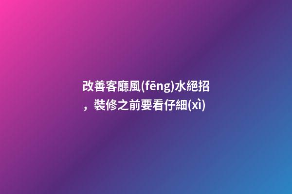 改善客廳風(fēng)水絕招，裝修之前要看仔細(xì)