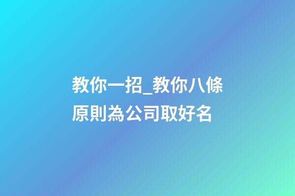 教你一招_教你八條原則為公司取好名-第1張-公司起名-玄機派