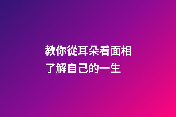教你從耳朵看面相了解自己的一生