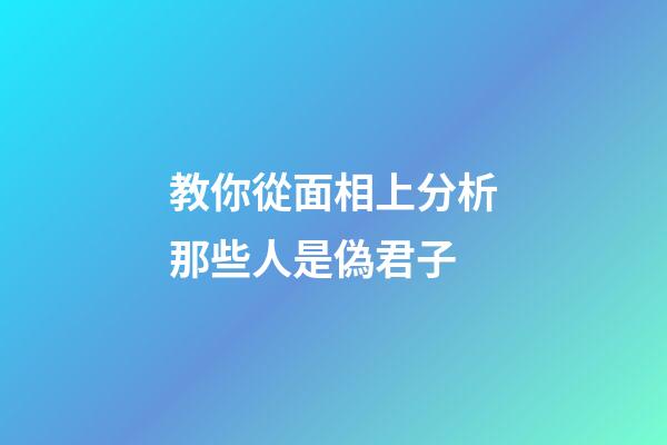 教你從面相上分析那些人是偽君子