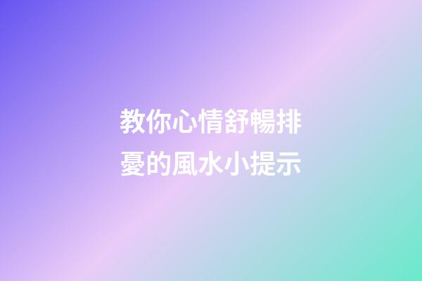 教你心情舒暢排憂的風水小提示