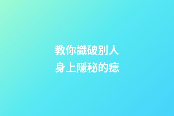 教你識破別人身上隱秘的痣