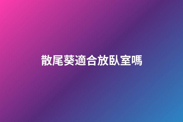 散尾葵適合放臥室嗎