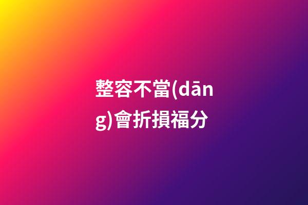 整容不當(dāng)會折損福分