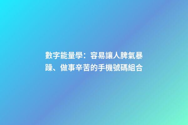 數字能量學：容易讓人脾氣暴躁、做事辛苦的手機號碼組合