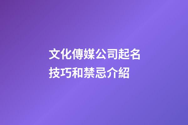 文化傳媒公司起名技巧和禁忌介紹-第1張-公司起名-玄機(jī)派