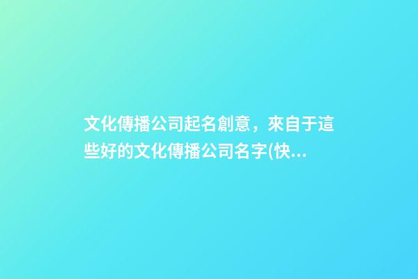 文化傳播公司起名創意，來自于這些好的文化傳播公司名字(快收藏)-第1張-公司起名-玄機派