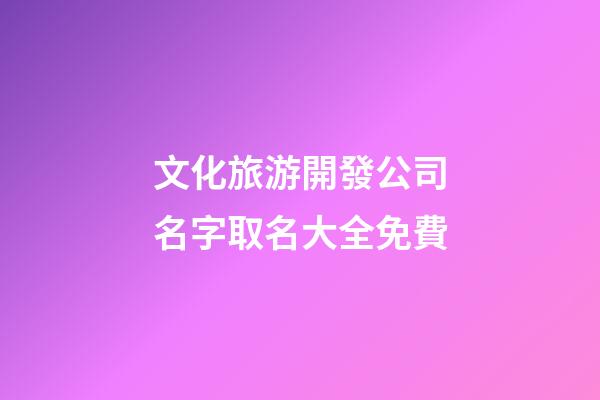 文化旅游開發公司名字取名大全免費-第1張-公司起名-玄機派