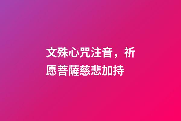 文殊心咒注音，祈愿菩薩慈悲加持-第1張-觀點-玄機派