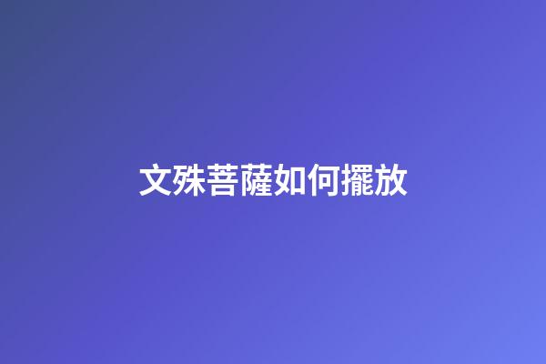 文殊菩薩如何擺放