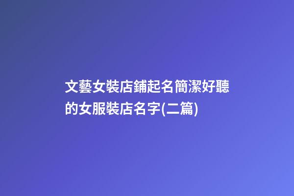 文藝女裝店鋪起名簡潔好聽的女服裝店名字(二篇)-第1張-店鋪起名-玄機派