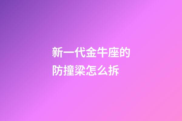 新一代金牛座的防撞梁怎么拆-第1張-星座運勢-玄機派