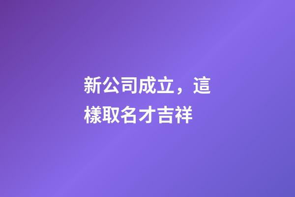 新公司成立，這樣取名才吉祥