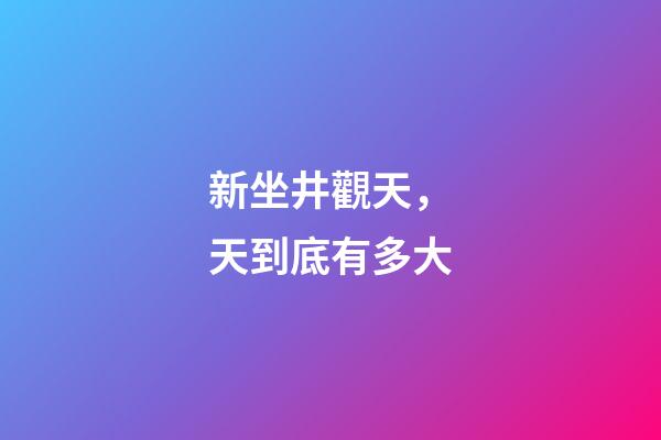 新坐井觀天，天到底有多大-第1張-觀點-玄機派
