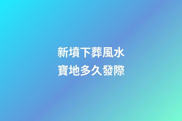 新墳下葬風水寶地多久發際