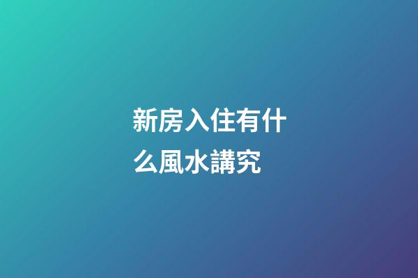 新房入住有什么風水講究