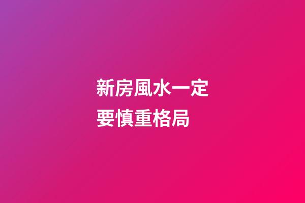 新房風水一定要慎重格局