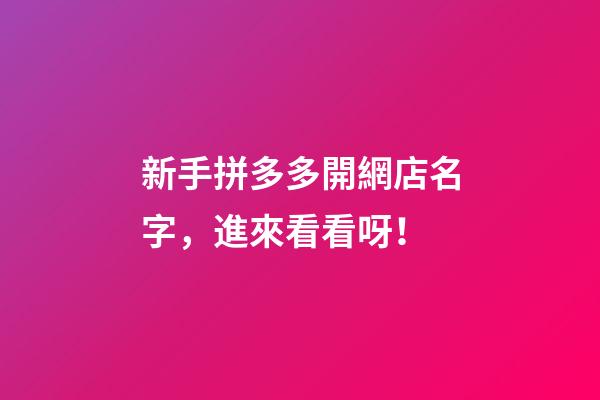 新手拼多多開網店名字，進來看看呀！-第1張-店鋪起名-玄機派