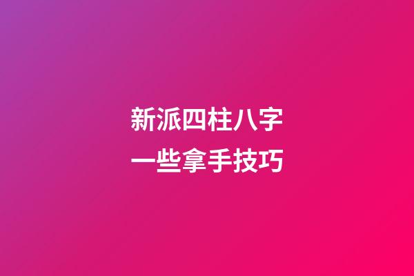 新派四柱八字一些拿手技巧