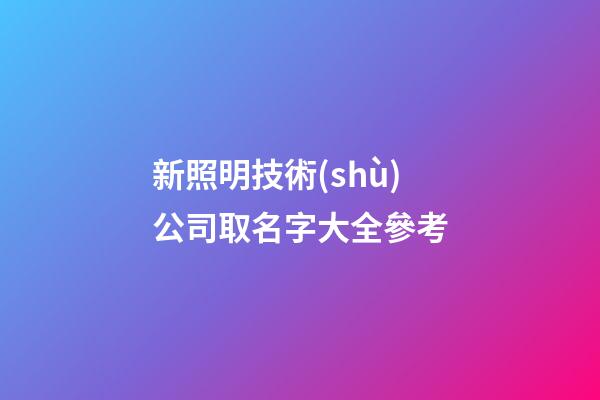新照明技術(shù)公司取名字大全參考-第1張-公司起名-玄機(jī)派