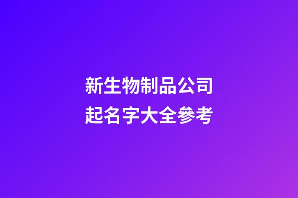 新生物制品公司起名字大全參考-第1張-公司起名-玄機派