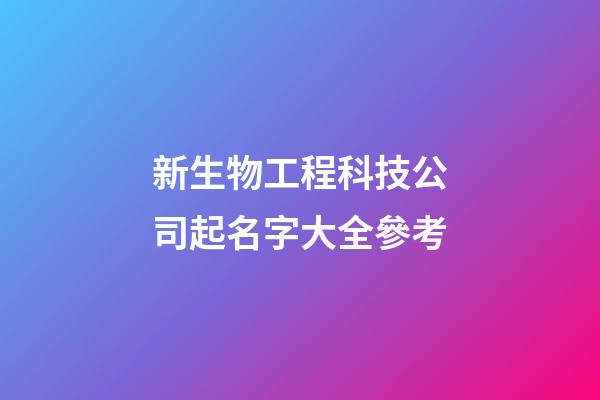 新生物工程科技公司起名字大全參考-第1張-公司起名-玄機(jī)派