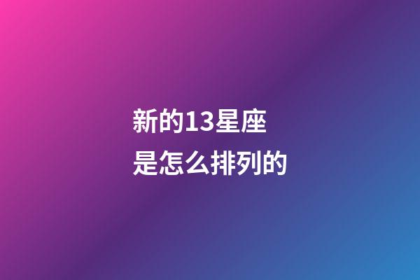 新的13星座是怎么排列的-第1張-星座運勢-玄機派