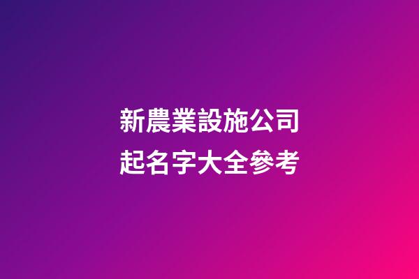 新農業設施公司起名字大全參考-第1張-公司起名-玄機派