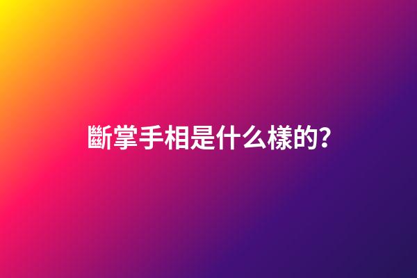斷掌手相是什么樣的？