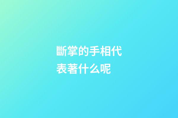 斷掌的手相代表著什么呢