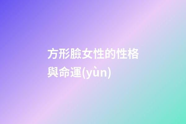 方形臉女性的性格與命運(yùn)