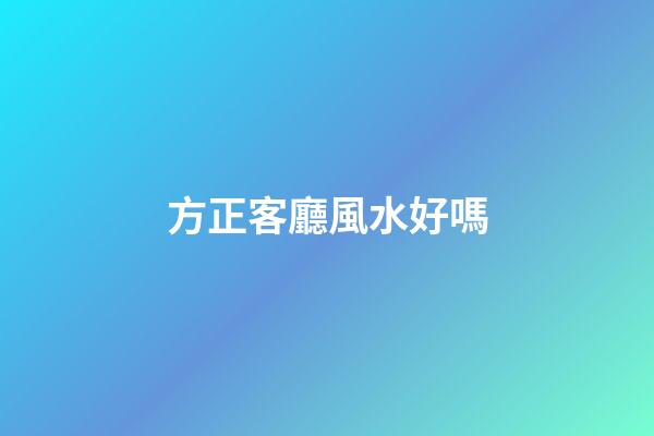 方正客廳風水好嗎