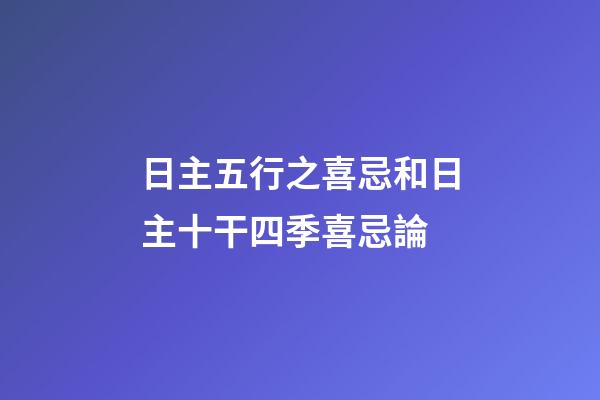 日主五行之喜忌和日主十干四季喜忌論